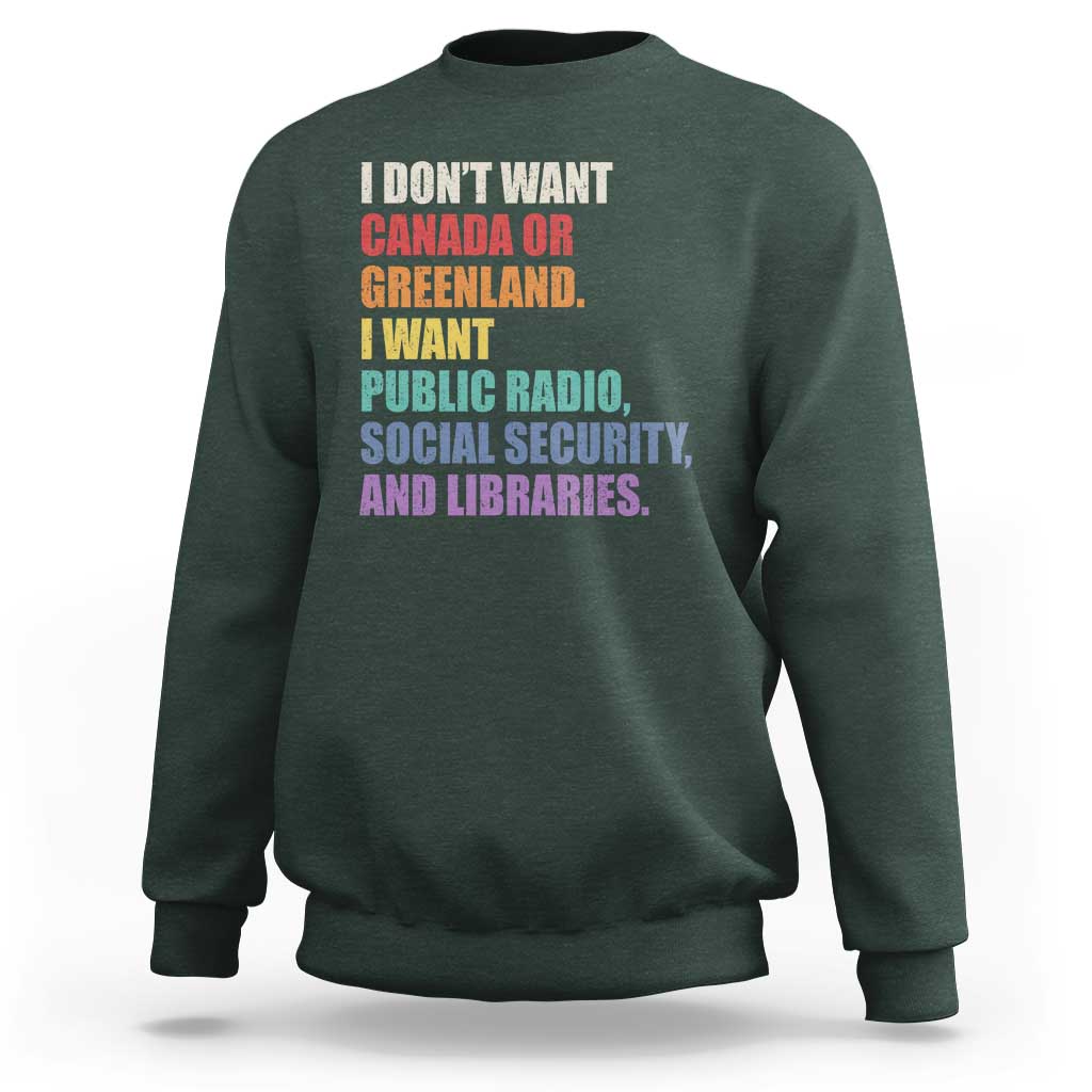 I Dont Want Canada Or Greenland I Want Public Radio Social Security And Libraries Sweatshirt Political Satire