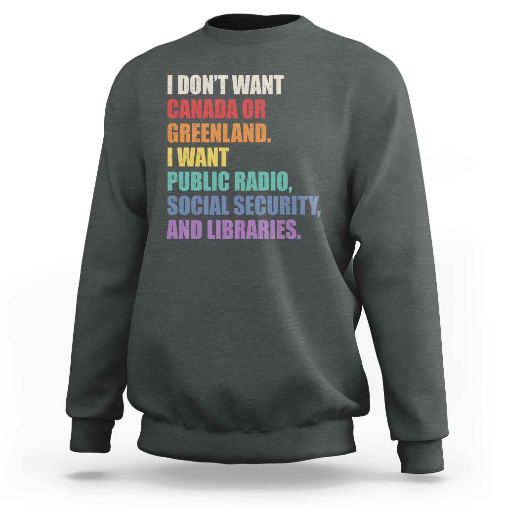 I Dont Want Canada Or Greenland I Want Public Radio Social Security And Libraries Sweatshirt Political Satire