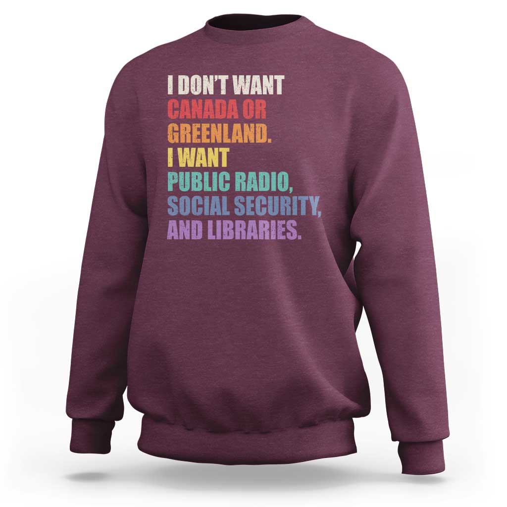 I Dont Want Canada Or Greenland I Want Public Radio Social Security And Libraries Sweatshirt Political Satire