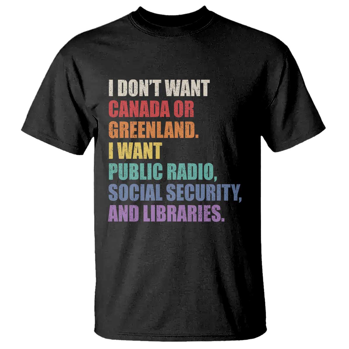 I Dont Want Canada Or Greenland I Want Public Radio Social Security And Libraries T Shirt Political Satire