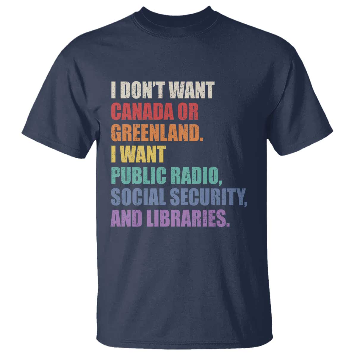 I Dont Want Canada Or Greenland I Want Public Radio Social Security And Libraries T Shirt Political Satire