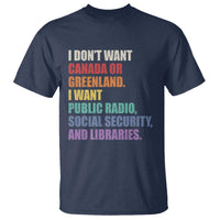 I Dont Want Canada Or Greenland I Want Public Radio Social Security And Libraries T Shirt Political Satire