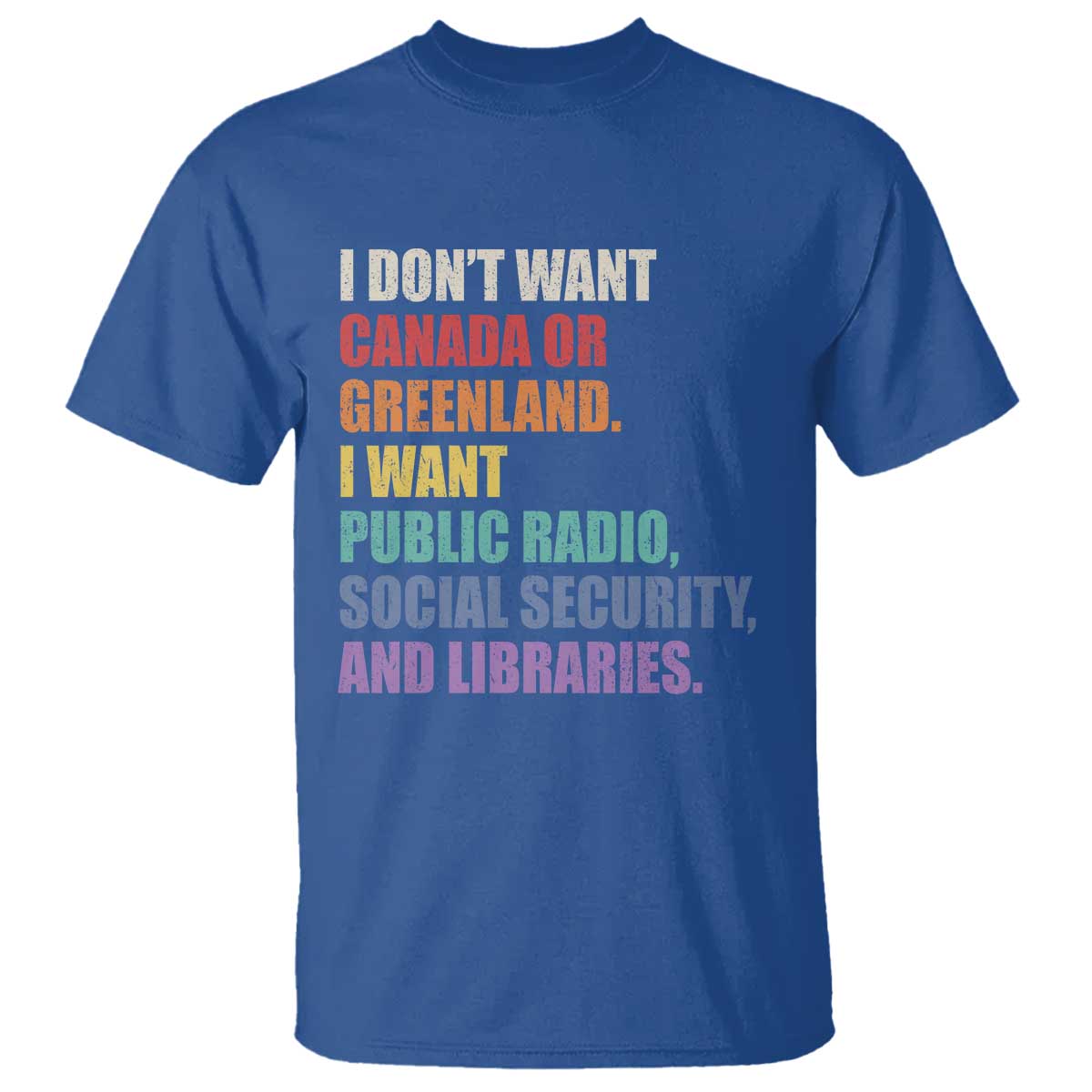 I Dont Want Canada Or Greenland I Want Public Radio Social Security And Libraries T Shirt Political Satire