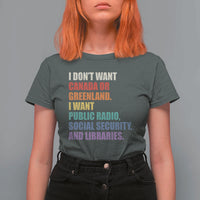 I Dont Want Canada Or Greenland I Want Public Radio Social Security And Libraries T Shirt For Women Political Satire