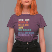 I Dont Want Canada Or Greenland I Want Public Radio Social Security And Libraries T Shirt For Women Political Satire