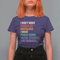 I Dont Want Canada Or Greenland I Want Public Radio Social Security And Libraries T Shirt For Women Political Satire