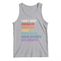 I Dont Want Canada Or Greenland I Want Public Radio Social Security And Libraries Tank Top Political Satire