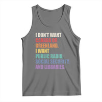 I Dont Want Canada Or Greenland I Want Public Radio Social Security And Libraries Tank Top Political Satire
