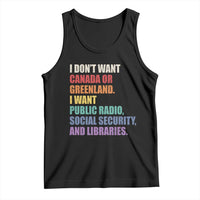 I Dont Want Canada Or Greenland I Want Public Radio Social Security And Libraries Tank Top Political Satire