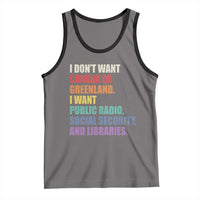 I Dont Want Canada Or Greenland I Want Public Radio Social Security And Libraries Tank Top Political Satire