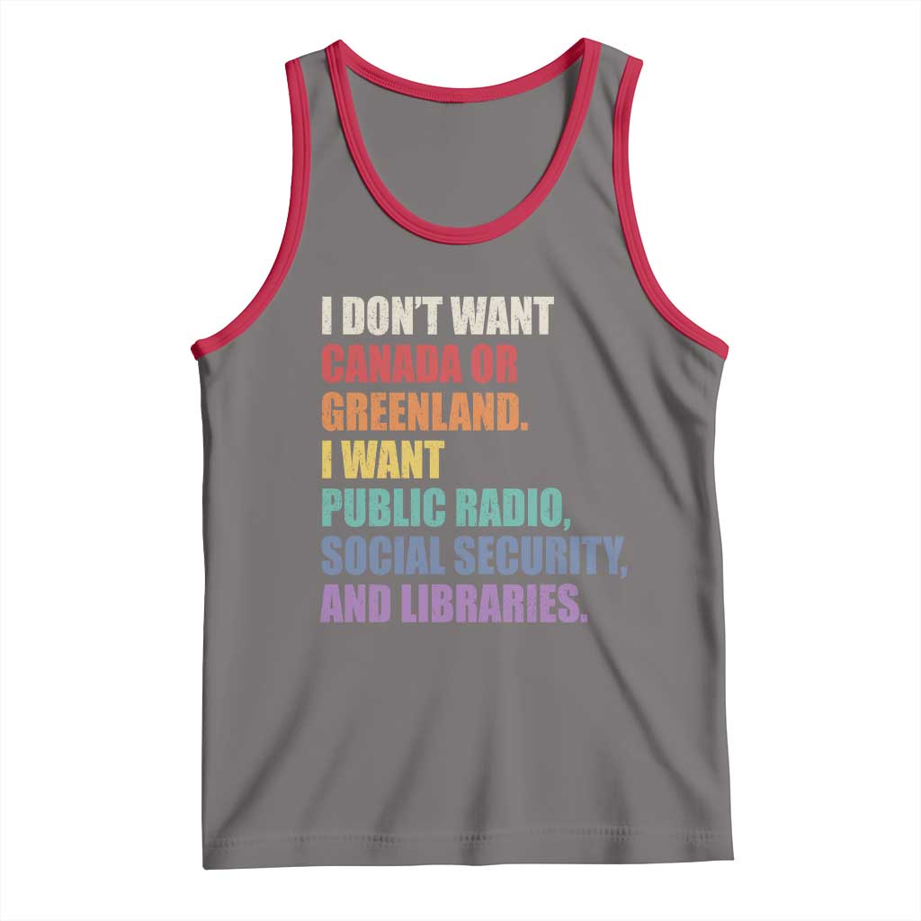 I Dont Want Canada Or Greenland I Want Public Radio Social Security And Libraries Tank Top Political Satire