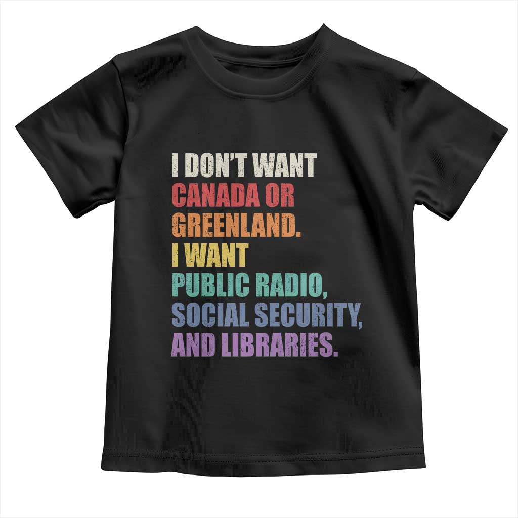 I Dont Want Canada Or Greenland I Want Public Radio Social Security And Libraries Toddler T Shirt Political Satire