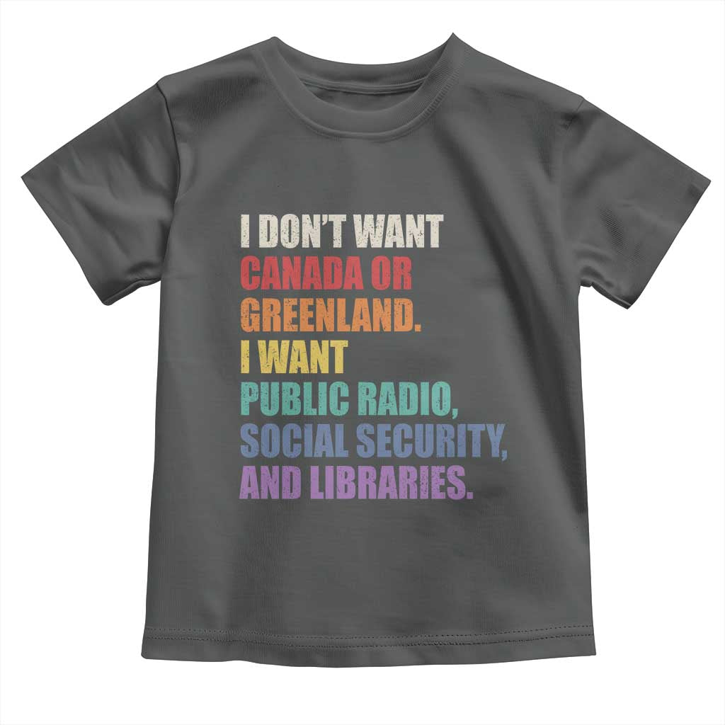 I Dont Want Canada Or Greenland I Want Public Radio Social Security And Libraries Toddler T Shirt Political Satire