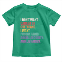 I Dont Want Canada Or Greenland I Want Public Radio Social Security And Libraries Toddler T Shirt Political Satire