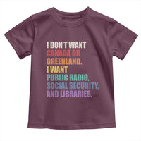 I Dont Want Canada Or Greenland I Want Public Radio Social Security And Libraries Toddler T Shirt Political Satire
