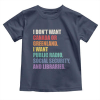 I Dont Want Canada Or Greenland I Want Public Radio Social Security And Libraries Toddler T Shirt Political Satire