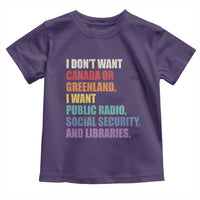 I Dont Want Canada Or Greenland I Want Public Radio Social Security And Libraries Toddler T Shirt Political Satire