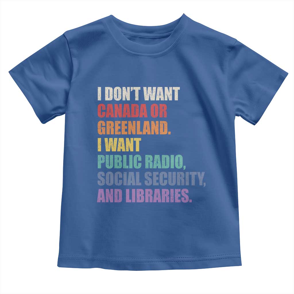 I Dont Want Canada Or Greenland I Want Public Radio Social Security And Libraries Toddler T Shirt Political Satire