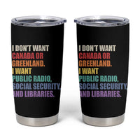 I Dont Want Canada Or Greenland I Want Public Radio Social Security And Libraries Tumbler Cup Political Satire