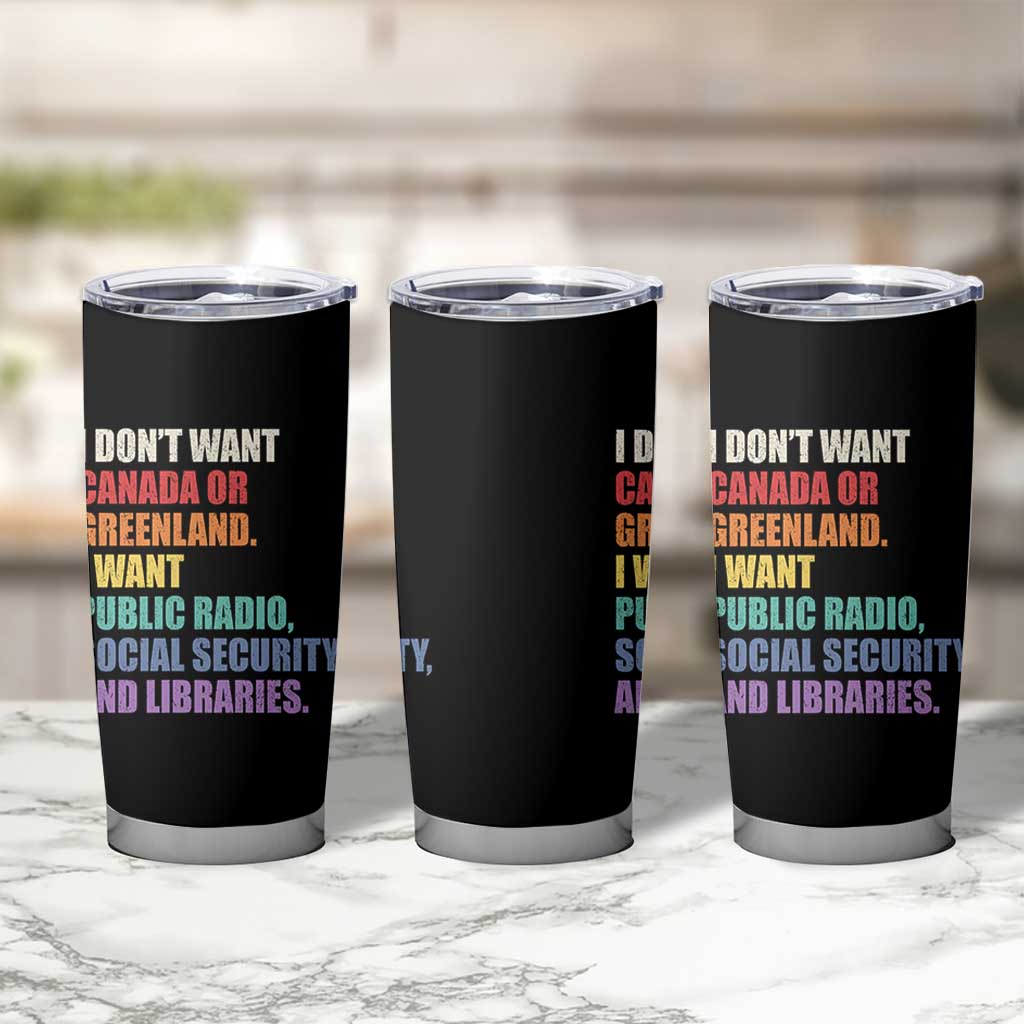 I Dont Want Canada Or Greenland I Want Public Radio Social Security And Libraries Tumbler Cup Political Satire