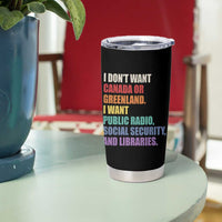 I Dont Want Canada Or Greenland I Want Public Radio Social Security And Libraries Tumbler Cup Political Satire
