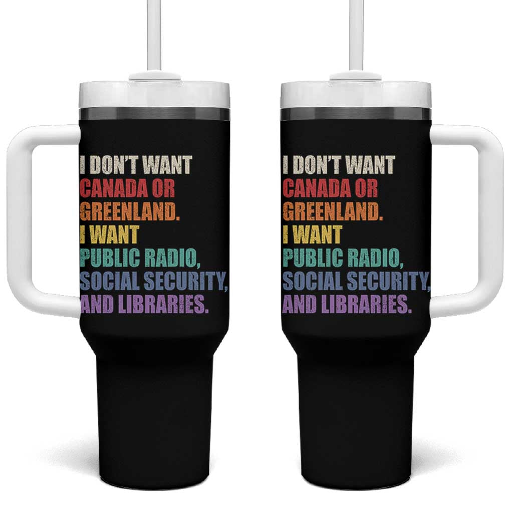 I Dont Want Canada Or Greenland I Want Public Radio Social Security And Libraries Tumbler With Handle Political Satire