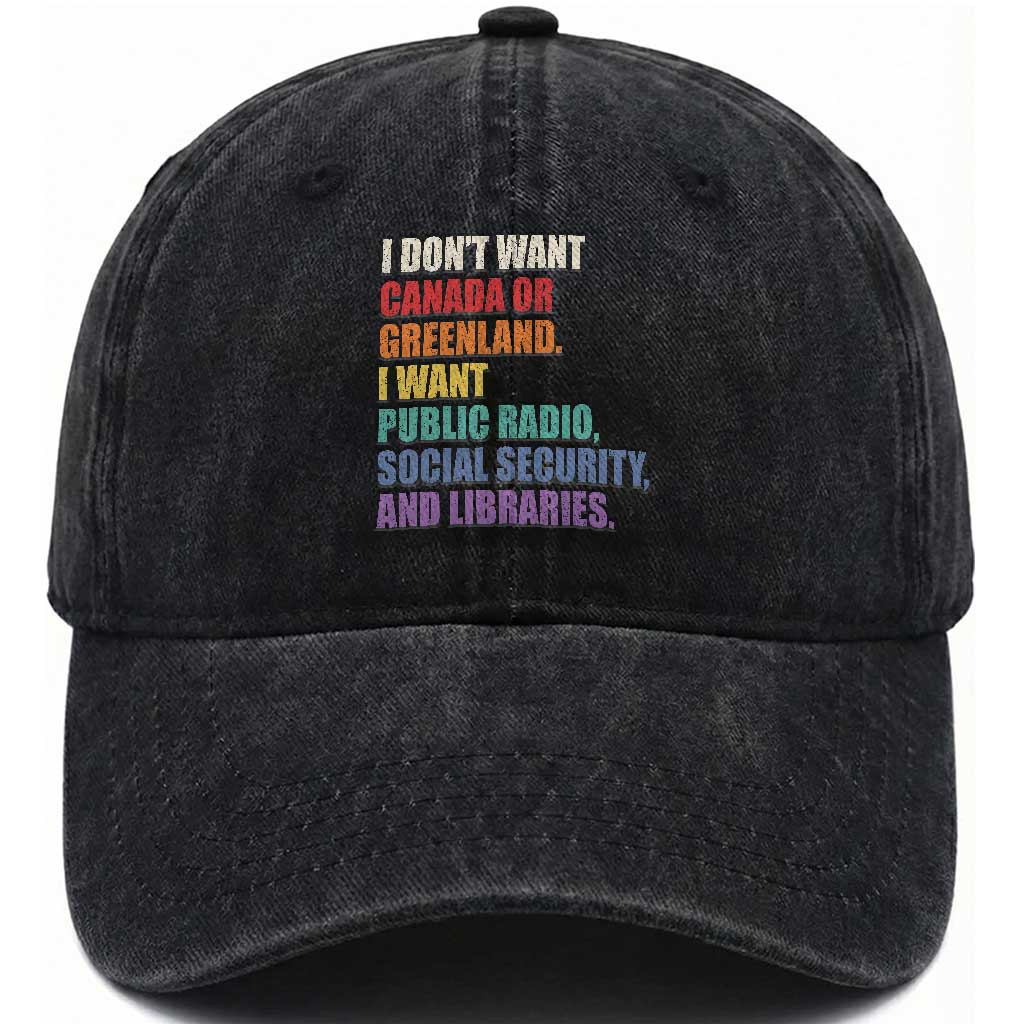 I Dont Want Canada Or Greenland I Want Public Radio Social Security And Libraries Washed Cotton Baseball Cap Political Satire
