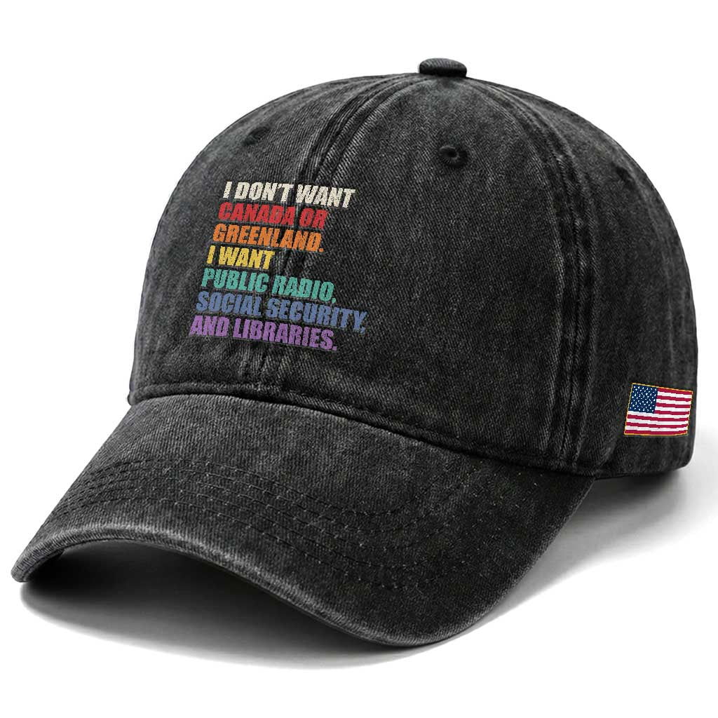 I Dont Want Canada Or Greenland I Want Public Radio Social Security And Libraries Washed Cotton Baseball Cap Political Satire