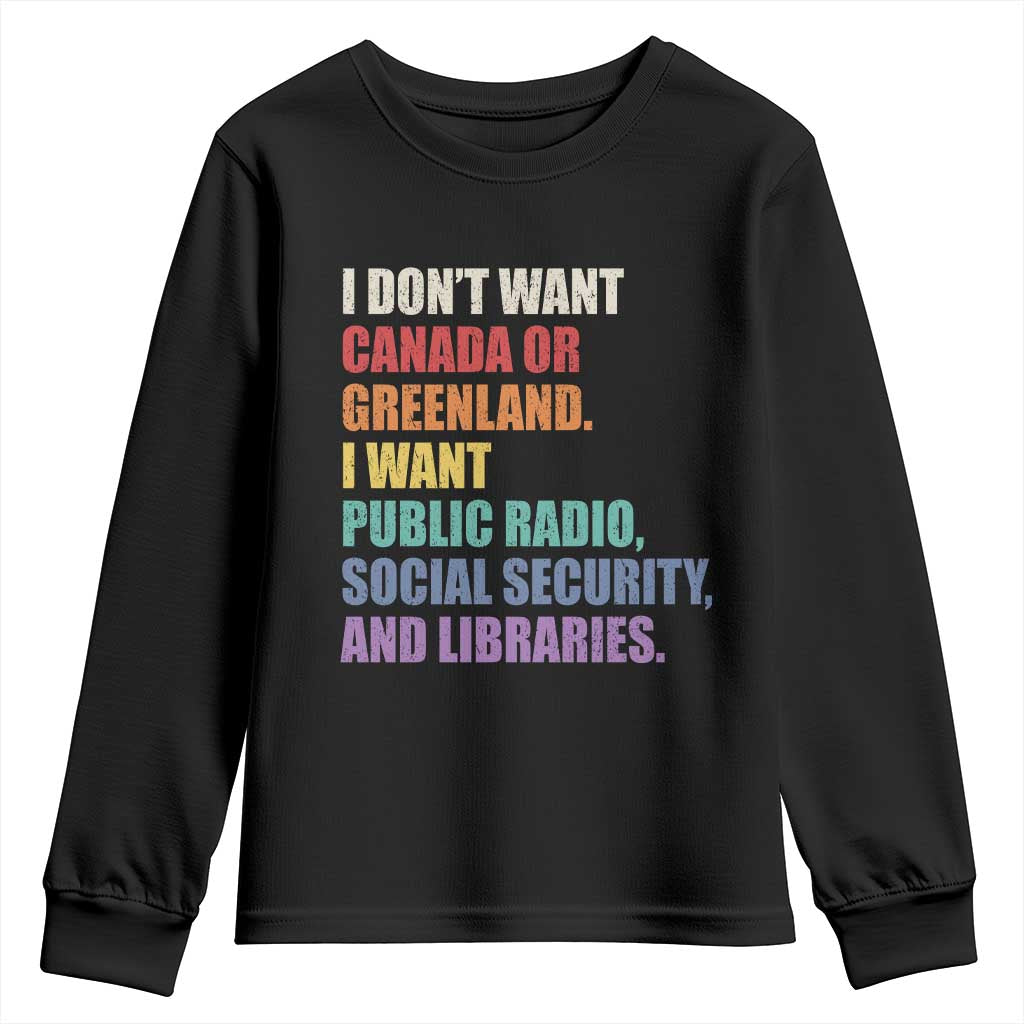 I Dont Want Canada Or Greenland I Want Public Radio Social Security And Libraries Youth Sweatshirt Political Satire