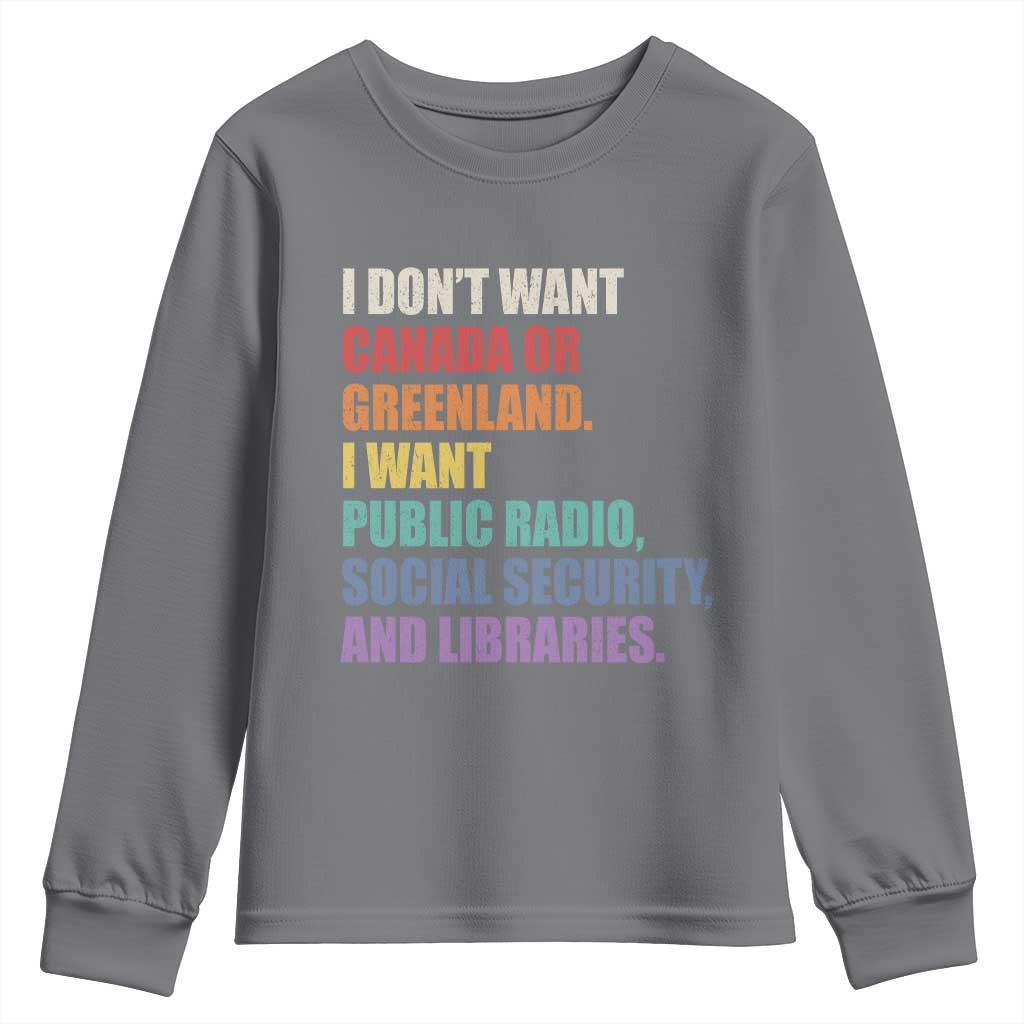 I Dont Want Canada Or Greenland I Want Public Radio Social Security And Libraries Youth Sweatshirt Political Satire