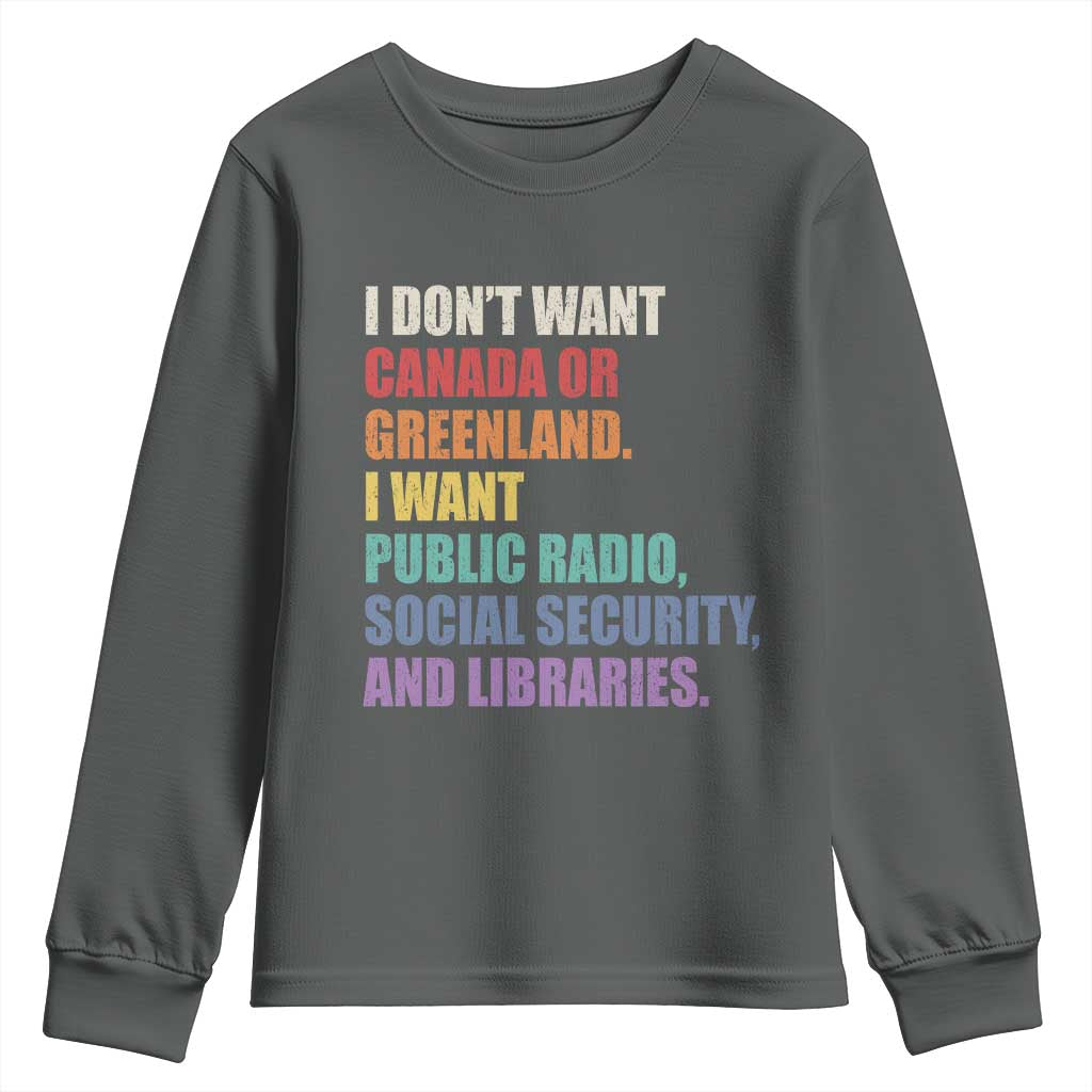 I Dont Want Canada Or Greenland I Want Public Radio Social Security And Libraries Youth Sweatshirt Political Satire