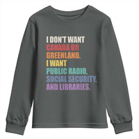 I Dont Want Canada Or Greenland I Want Public Radio Social Security And Libraries Youth Sweatshirt Political Satire