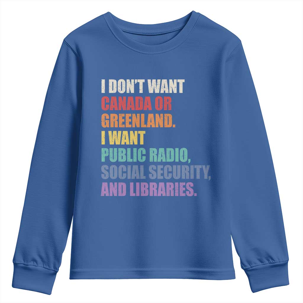 I Dont Want Canada Or Greenland I Want Public Radio Social Security And Libraries Youth Sweatshirt Political Satire