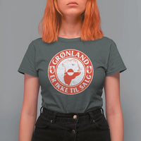 Greenland Is Not For Sale T Shirt For Women Gronland Er Ikke Til Salg Greenland Protest