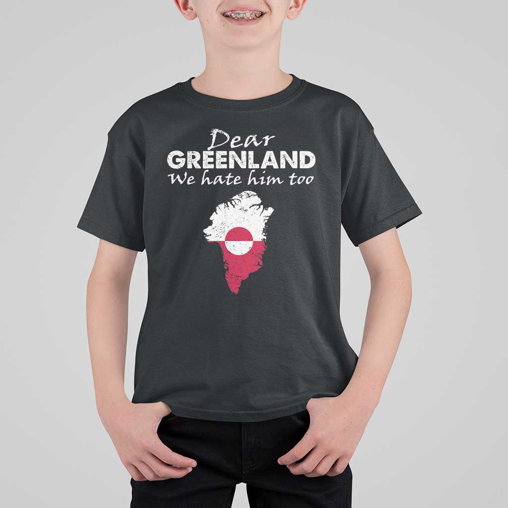 Dear Greenland We Hate Him Too T Shirt For Kid Greenland Political Protest