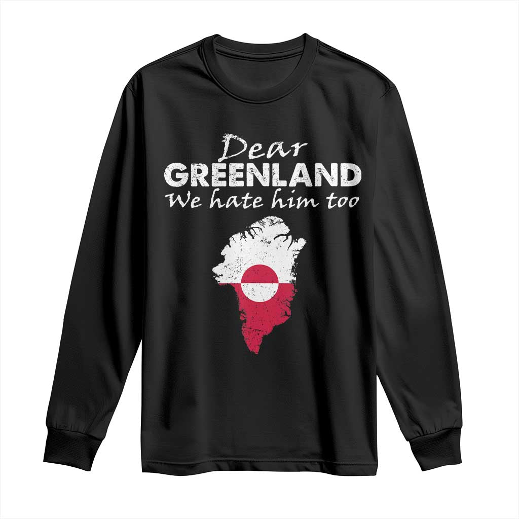 Dear Greenland We Hate Him Too Long Sleeve Shirt Greenland Political Protest