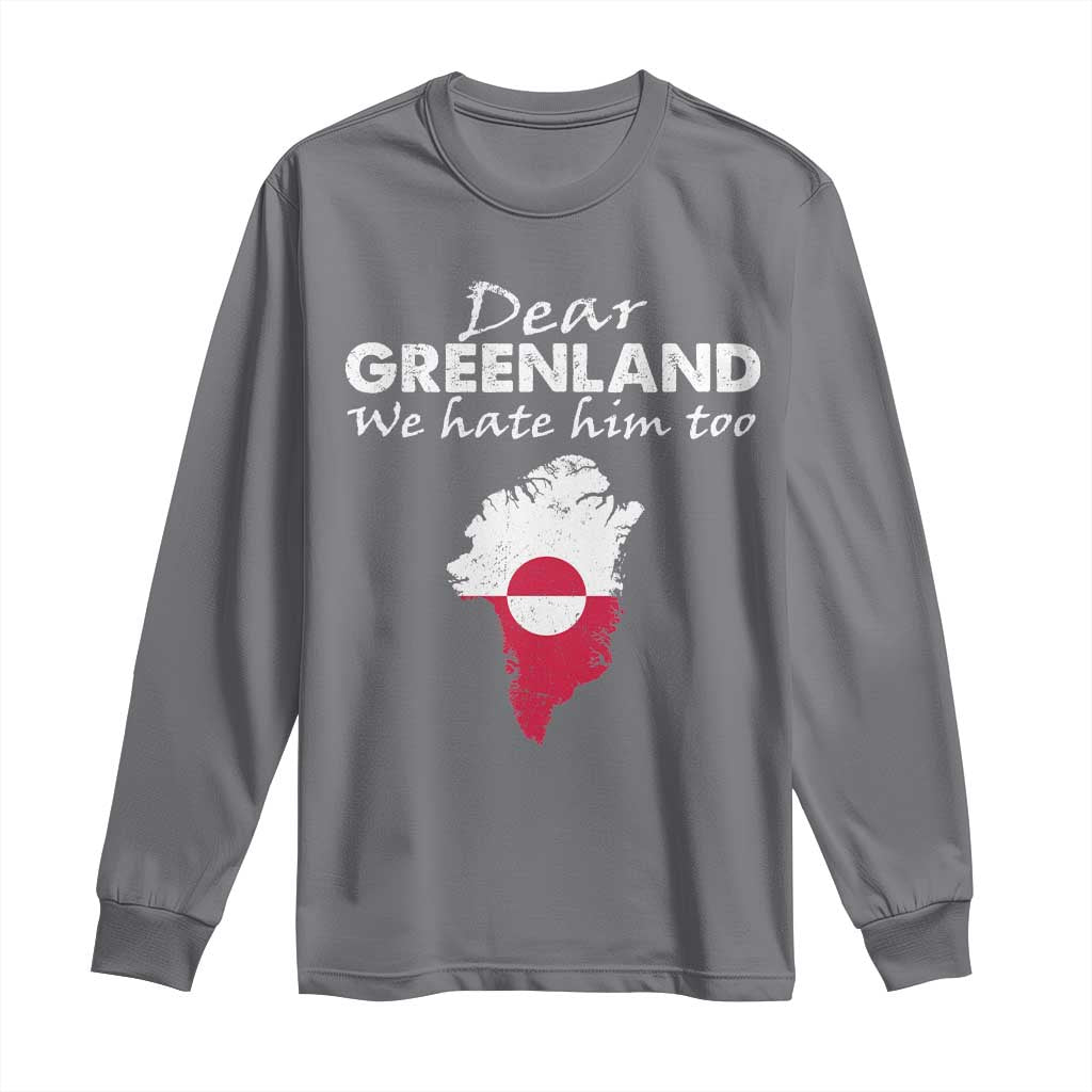 Dear Greenland We Hate Him Too Long Sleeve Shirt Greenland Political Protest