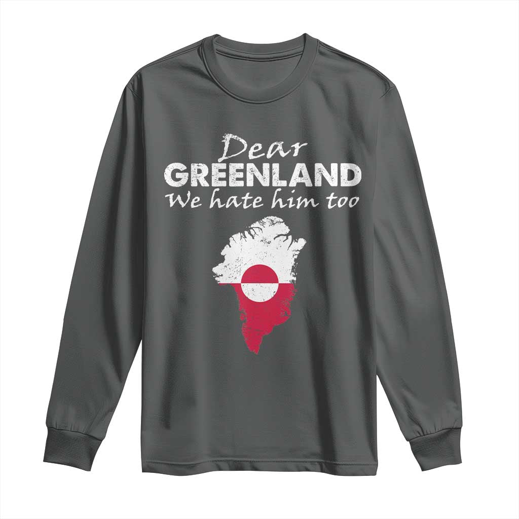 Dear Greenland We Hate Him Too Long Sleeve Shirt Greenland Political Protest
