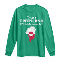 Dear Greenland We Hate Him Too Long Sleeve Shirt Greenland Political Protest