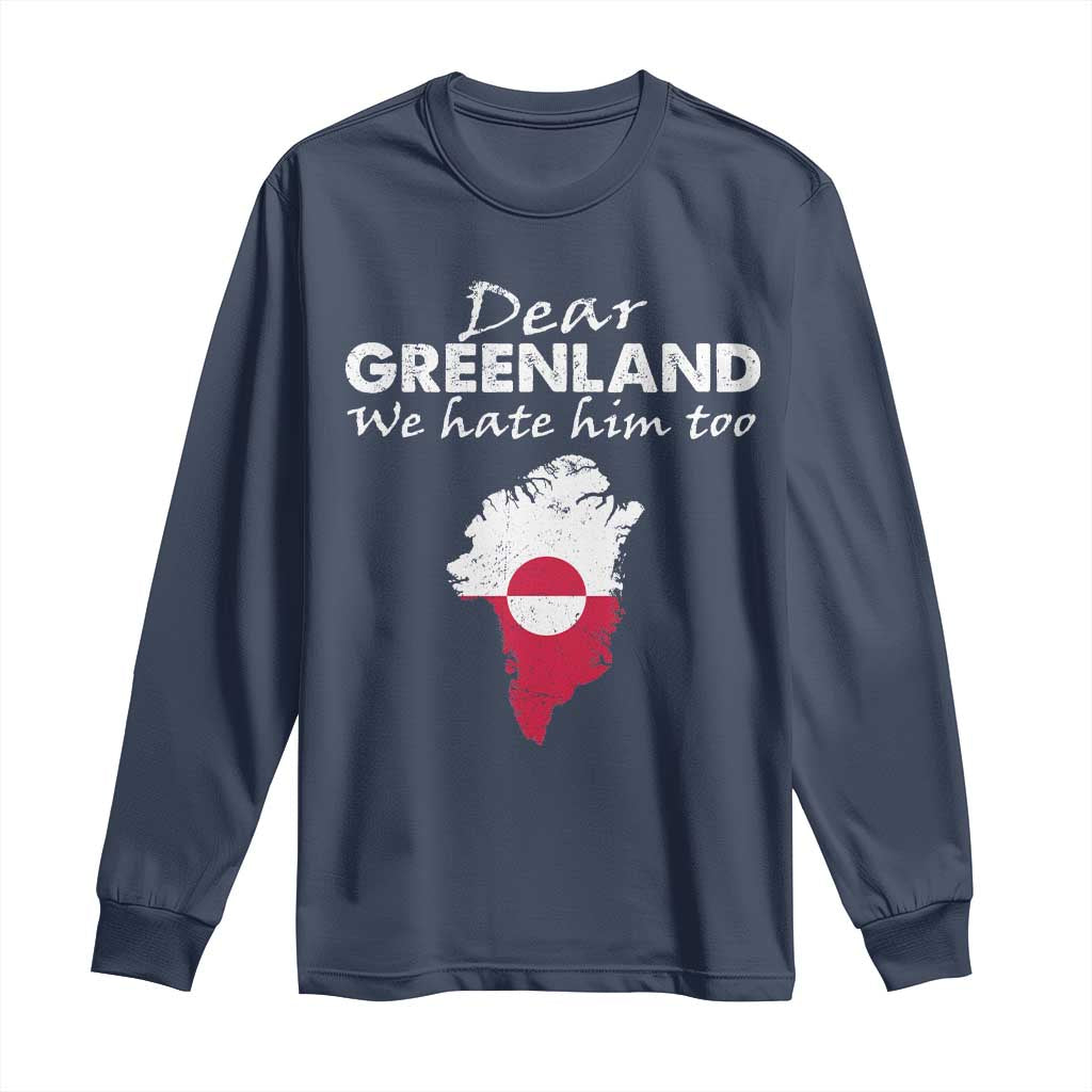 Dear Greenland We Hate Him Too Long Sleeve Shirt Greenland Political Protest