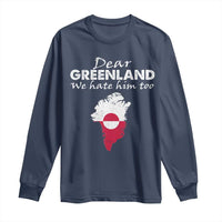 Dear Greenland We Hate Him Too Long Sleeve Shirt Greenland Political Protest