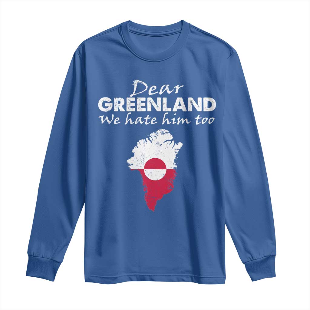 Dear Greenland We Hate Him Too Long Sleeve Shirt Greenland Political Protest