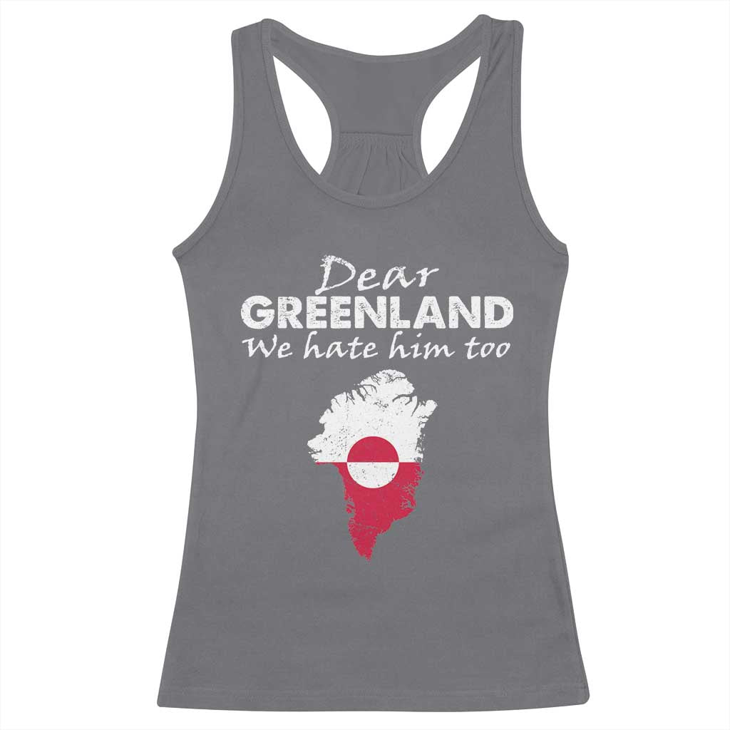 Dear Greenland We Hate Him Too Racerback Tank Top Greenland Political Protest