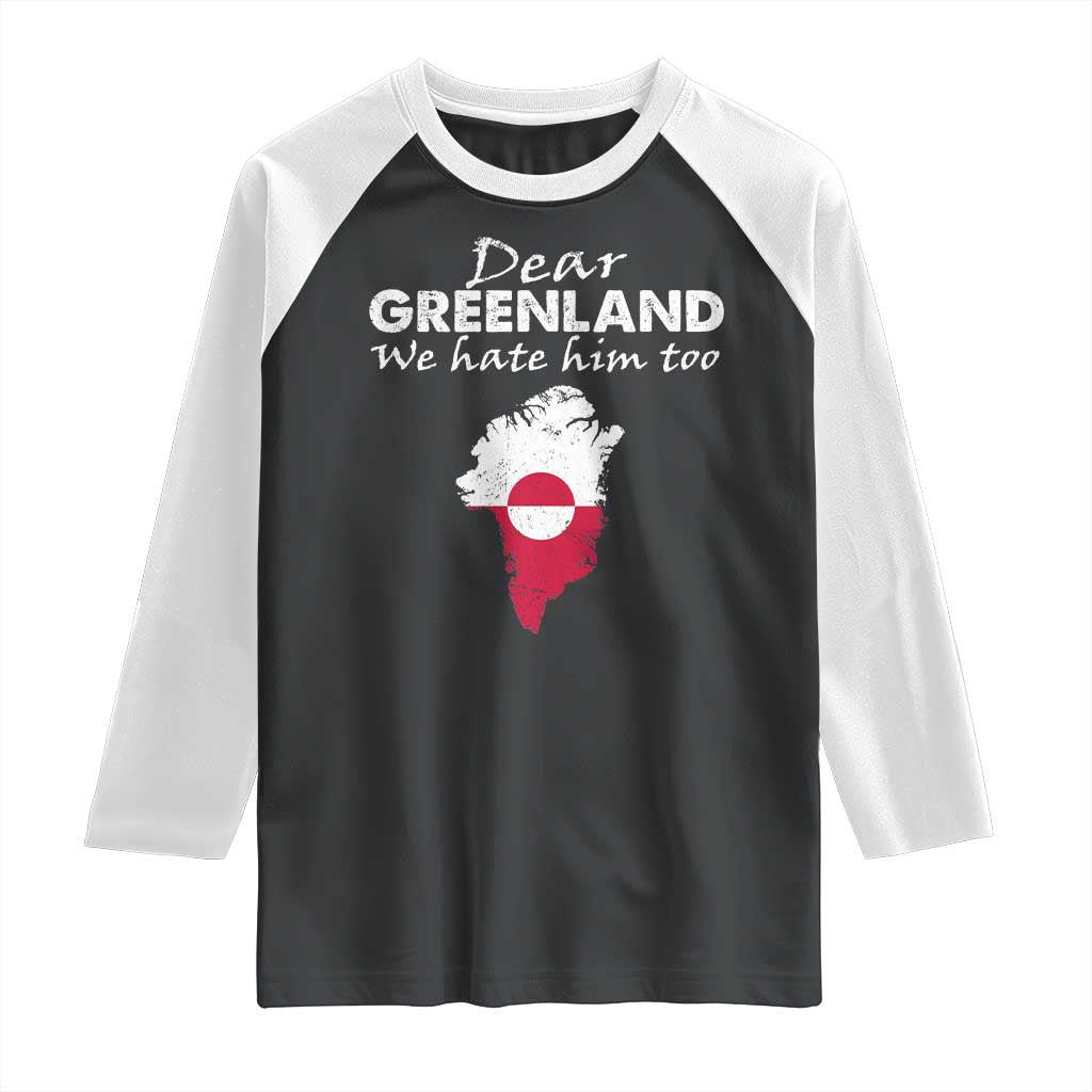 Dear Greenland We Hate Him Too Raglan Shirt Greenland Political Protest