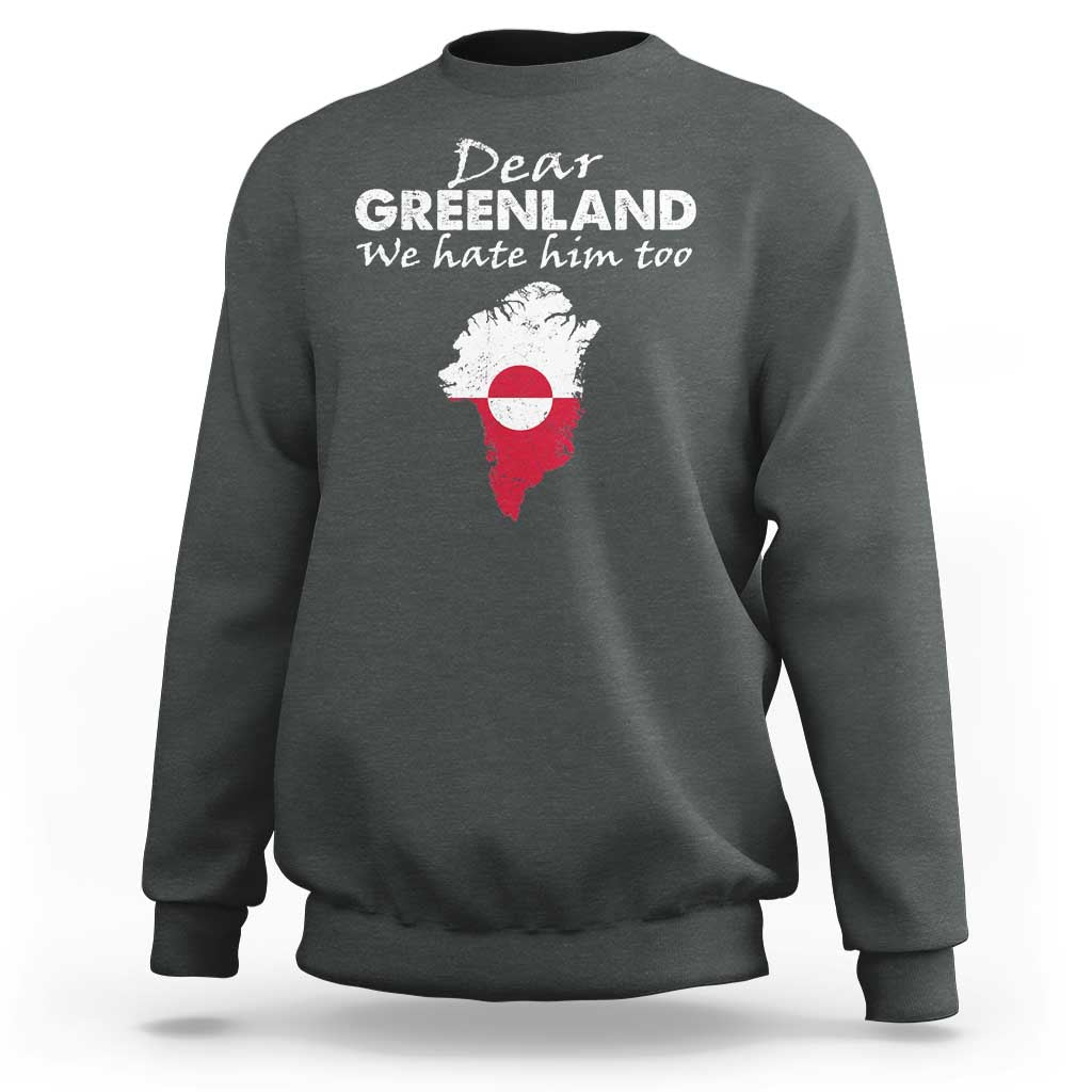 Dear Greenland We Hate Him Too Sweatshirt Greenland Political Protest