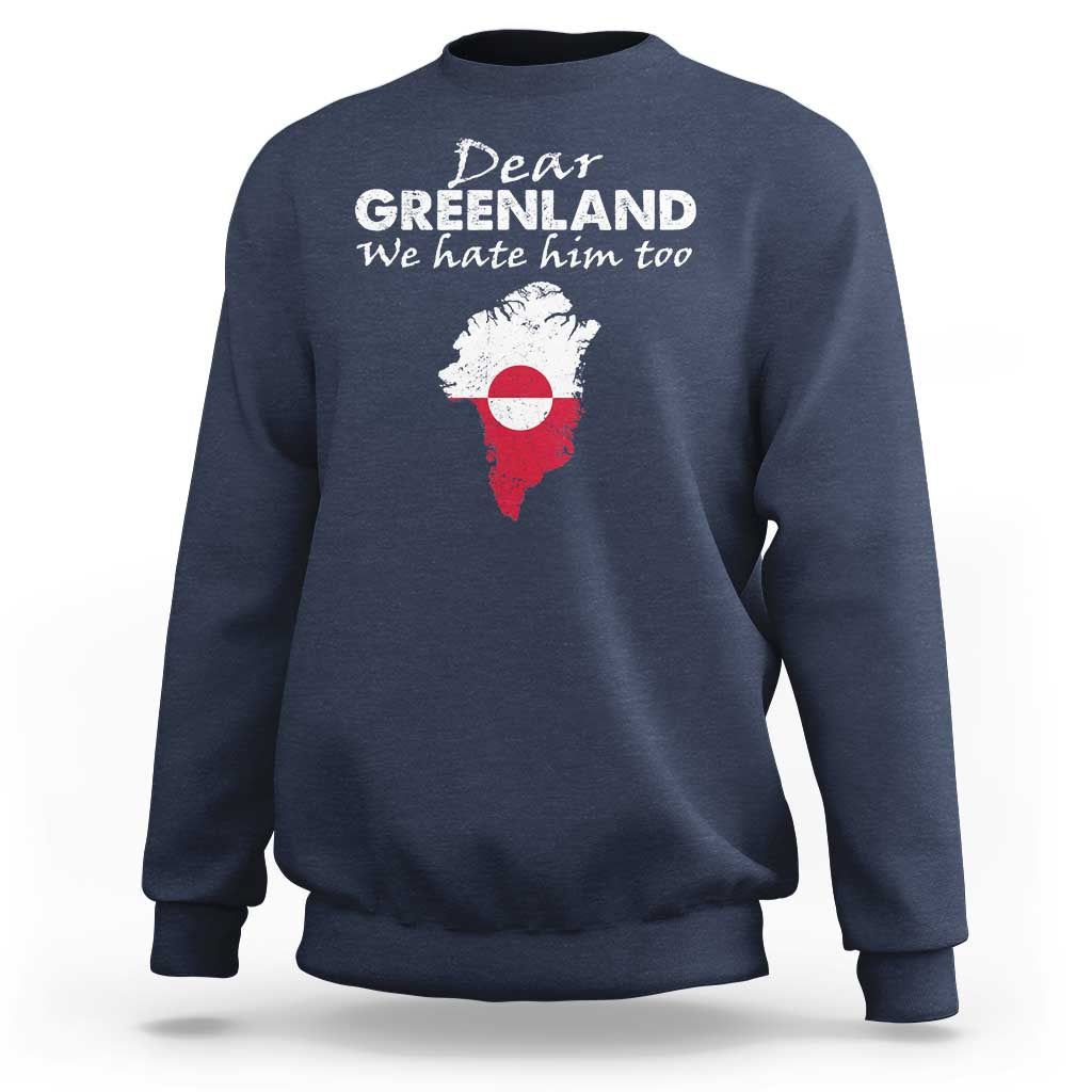 Dear Greenland We Hate Him Too Sweatshirt Greenland Political Protest