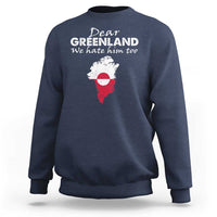 Dear Greenland We Hate Him Too Sweatshirt Greenland Political Protest