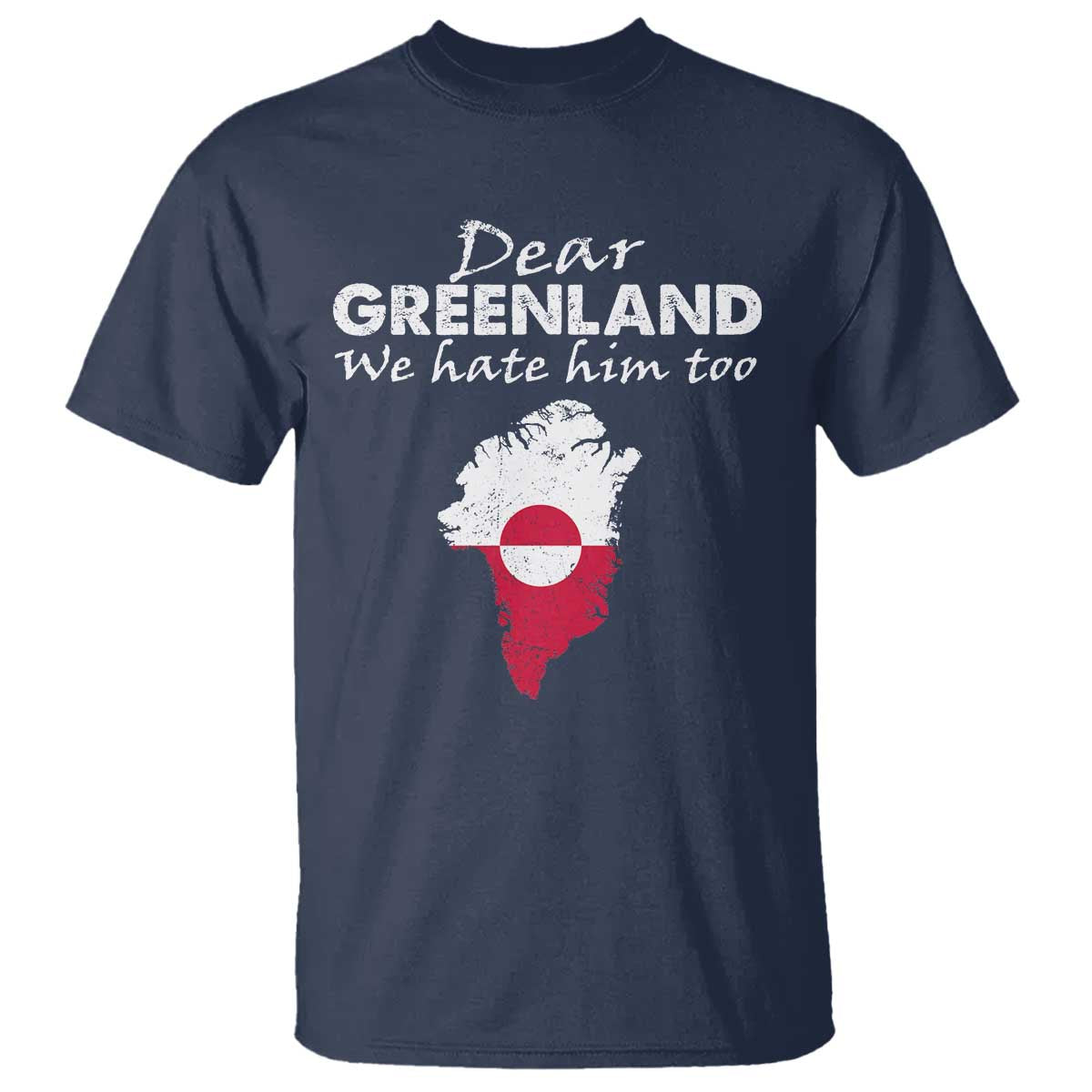 Dear Greenland We Hate Him Too T Shirt Greenland Political Protest