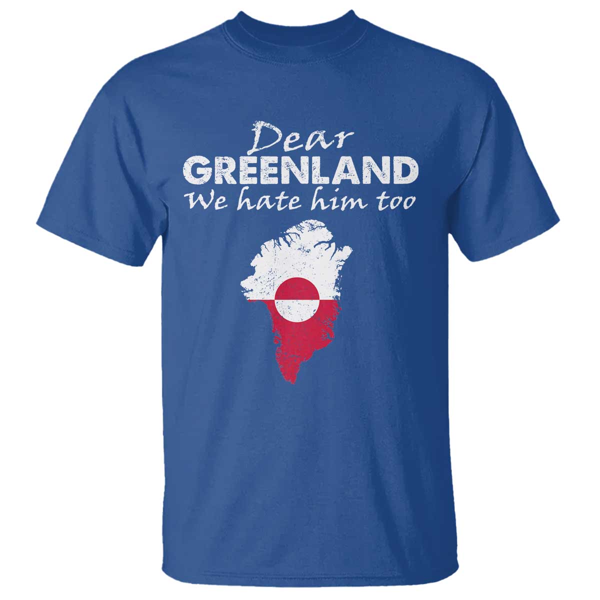 Dear Greenland We Hate Him Too T Shirt Greenland Political Protest