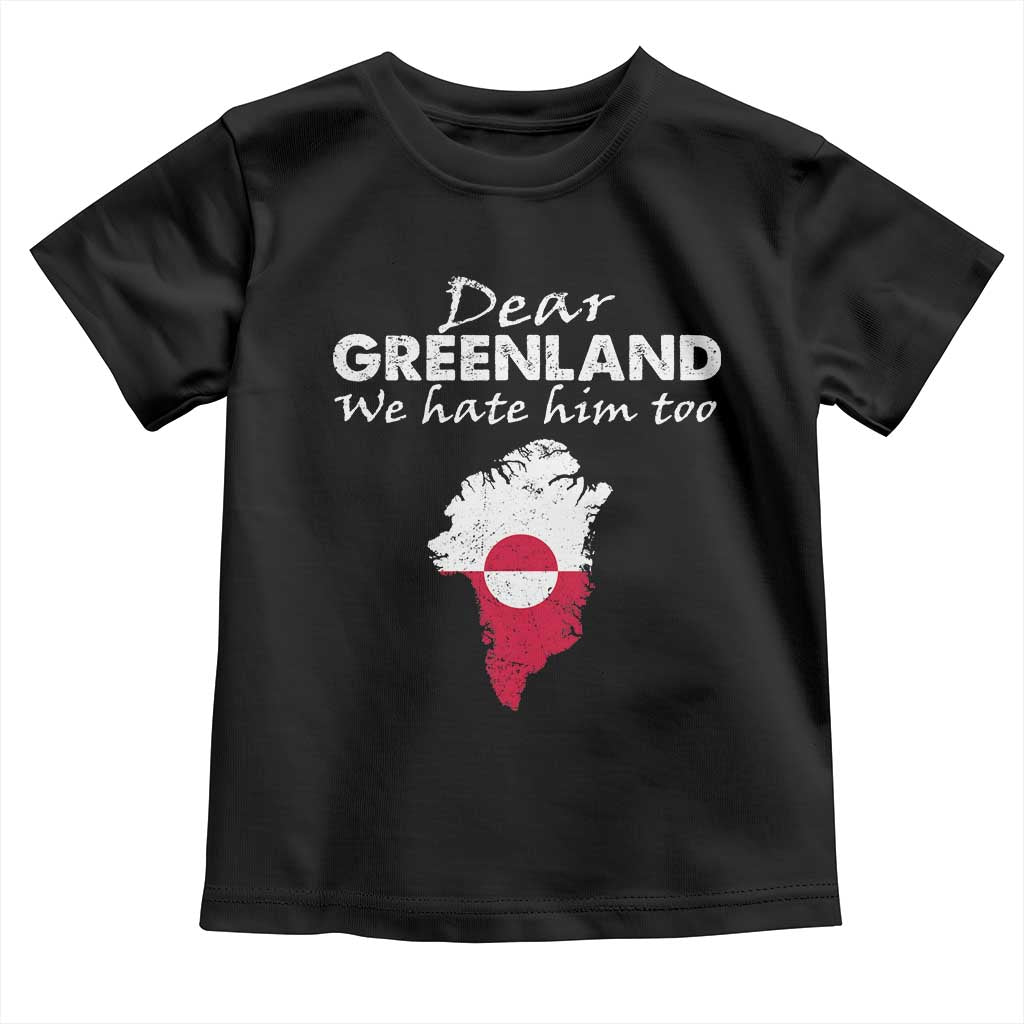 Dear Greenland We Hate Him Too Toddler T Shirt Greenland Political Protest